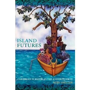 Island Futures: Caribbean Survival in the Anthropocene, Paperback - Mimi Sheller imagine