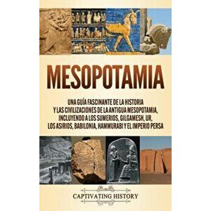 Mesopotamia: Una guía fascinante de la historia y las civilizaciones de la antigua Mesopotamia, incluyendo a los sumerios, Gilgames - Captivating Hist imagine