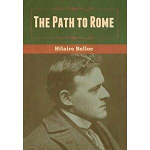 The Path to Rome, Hardcover - Hilaire Belloc imagine