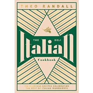 The Italian Deli Cookbook: 100 Glorious Recipes Celebrating the Best of Italian Ingredients, Hardcover - Theo Randall imagine