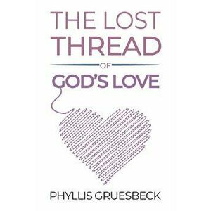 The Lost Thread of God's Love, Paperback - Phyllis Gruesbeck imagine