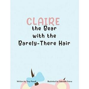 Claire the Bear with the Barely-There Hair, Paperback - Troy Powell imagine