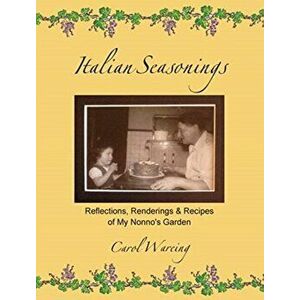 Italian Seasonings: Reflections, Renderings, & Recipes of My Nonno's Garden, Hardcover - Carol Wareing imagine