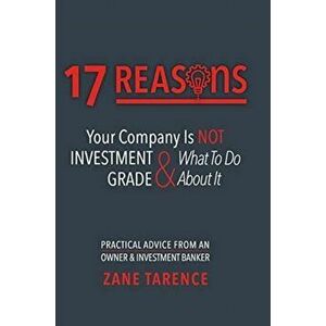 17 Reasons Your Company Is Not Investment Grade & What To Do About It, Hardcover - Zane Tarence imagine