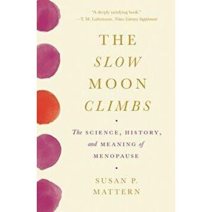 The Slow Moon Climbs: The Science, History, and Meaning of Menopause, Paperback - Susan Mattern imagine