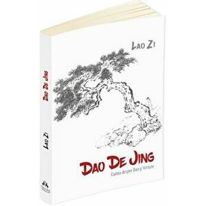 Dao De Jing. Cartea despre Dao si Virtute - Lao Zi imagine
