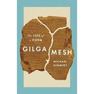 Gilgamesh: The Life of a Poem, Paperback - Michael Schmidt imagine