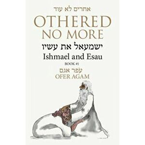 Othered No More: Ishmael and Esau, Paperback - Ofer Agam imagine