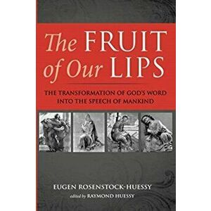 The Fruit of Our Lips, Paperback - Eugen Rosenstock-Huessy imagine