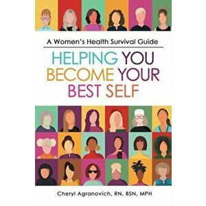 A Women's Health Survival Guide: Helping You Become Your Best Self, Paperback - Cheryl Agranovich Bsn Mph imagine