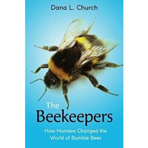 The Beekeepers: How Humans Changed the World of Bumble Bees (Scholastic Focus), Hardcover - Dana L. Church imagine