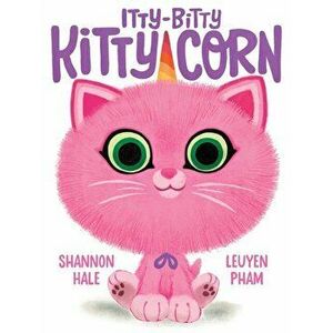 Itty-Bitty Kitty-Corn, Hardcover - Shannon Hale imagine