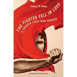 The Fighter Fell in Love: A Spanish Civil War Memoir, Paperback - James R. Jump imagine