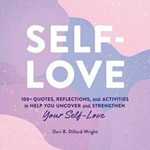 Self-Love: 100 Quotes, Reflections, and Activities to Help You Uncover and Strengthen Your Self-Love, Hardcover - Devi B. Dillard-Wright imagine