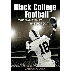 Black College Football: The Game That Time Forgot, Hardcover - Carlos A. Lock imagine