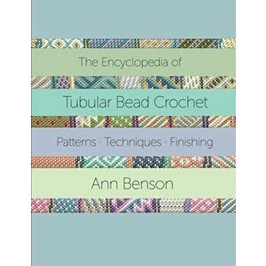 The Encyclopedia of Tubular Bead Crochet, Paperback - Ann Benson imagine