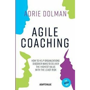 Agile Coaching, the Dutch way: How to help organizations discover ways to deliver the highest value in the shortest time and with the least risk - Adr imagine