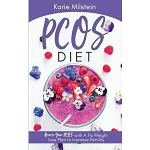 PCOS Diet Reverse Your PCOS with A Fix Weight Loss Plan to Increase Fertility, Paperback - Karie Milstein imagine