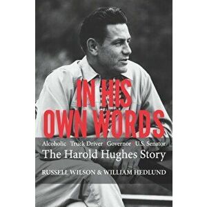 In His Own Words: Alcoholic Truck Driver Governor Us Senator the Harold Hughes Story, Paperback - Russell Wilson imagine