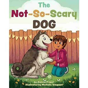 The Not-So-Scary Dog, Hardcover - Alanna Propst imagine