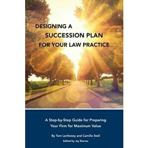 Designing a Succession Plan for Your Law Practice: A Step-by-Step Guide for Preparing Your Firm for Maximum Value - Tom Lenfestey imagine