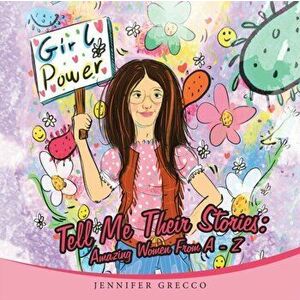 Tell Me Their Stories: Amazing Women from a - Z, Paperback - Jennifer Grecco imagine