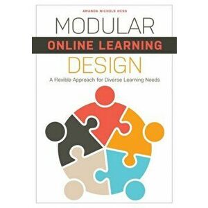 Modular Online Learning Design: A Flexible Approach for Diverse Learning Needs, Paperback - Amanda Nichols Hess imagine