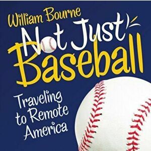 Not Just Baseball: Traveling to Remote America, Paperback - William Bourne imagine