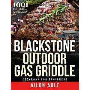 Blackstone Outdoor Gas Griddle Cookbook for Beginners: 1001-Day Perfect Griddle Recipes and Techniques for Tasty Backyard BBQ for Smart People on A Bu imagine