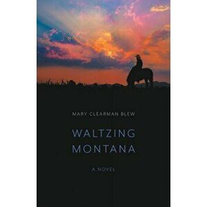 Waltzing Montana, Paperback - Mary Clearman Blew imagine