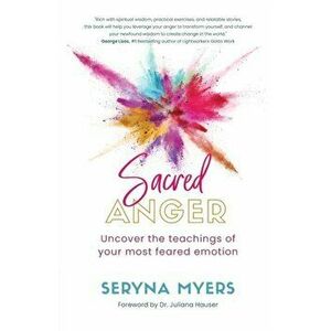 Sacred Anger: Uncover the teachings of your most feared emotion, Paperback - Seryna Myers imagine