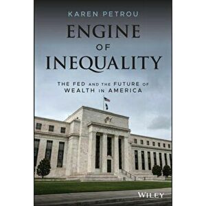Engine of Inequality: The Fed and the Future of Wealth in America, Hardcover - Karen Petrou imagine