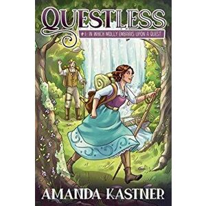 Questless: In Which Molly Embarks Upon a Quest, Paperback - Amanda Kastner imagine