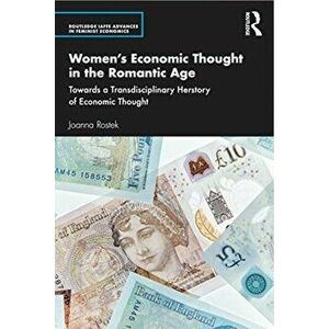 Women's Economic Thought in the Romantic Age: Towards a Transdisciplinary Herstory of Economic Thought, Paperback - Joanna Rostek imagine
