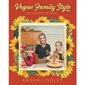 Vegan Family Style: My Veggie Jurney, Paperback - Kasha Lindley imagine