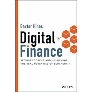 Digital Finance: Security Tokens and Unlocking the Real Potential of Blockchain, Hardcover - Baxter Hines imagine