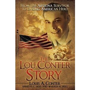 The Lou Conter Story: From USS Arizona Survivor to Unsung American Hero, Paperback - Louis A. Conter imagine