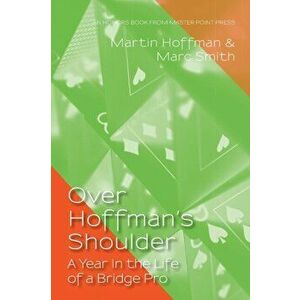 Over Hoffman's Shoulder: A Year in the Life of a Bridge Pro, Paperback - Marc Smith imagine
