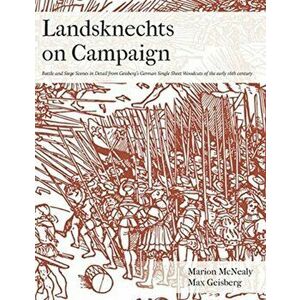 Landsknechts on Campaign: Battle and Siege Scenes in Detail from Geisberg's German Single Sheet Woodcuts, Paperback - Marion McNealy imagine
