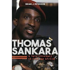 Thomas Sankara: A Revolutionary in Cold War Africa, Paperback - Brian J. Peterson imagine