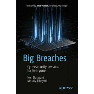 Big Breaches: Cybersecurity Lessons for Everyone, Paperback - Neil Daswani imagine