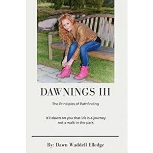 Dawnings III: The Principles of Pathfinding, Paperback - Dawn Waddell Elledge imagine