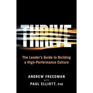 Thrive: The Leader's Guide to Building a High-Performance Culture, Paperback - Andrew Freedman imagine