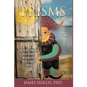 Prisms: Reflections on This Journey We Call Life, Hardcover - James Hollis imagine
