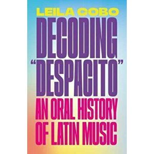 Decoding Despacito: An Oral History of Latin Music, Paperback - Leila Cobo imagine