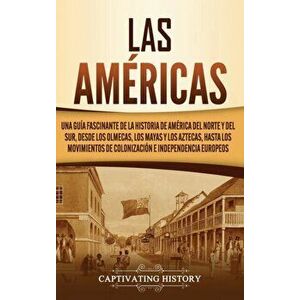 Las Américas: Una guía fascinante de la historia de América del Norte y del Sur, desde los olmecas, los mayas y los aztecas, hasta l - Captivating His imagine