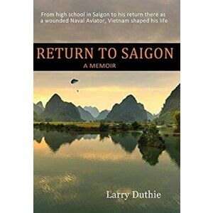 Return to Saigon: From High School in Saigon to his return there as a wounded Naval Aviator, Vietnam shaped his life - Larry Duthie imagine