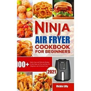 Ninja Air Fryer Cookbook for Beginners: 100 Quick, Easy and Delicious Recipes for the Ninja Air Fryer and Max XL (Beginners and Advanced Users) - Vick imagine