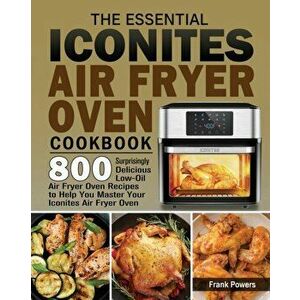 The Essential Iconites Air Fryer Oven Cookbook, Paperback - Frank Powers imagine