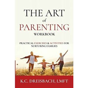 The Art of Parenting Workbook: Practical Exercises and Activities for Nurturing Families, Paperback - K. C. Dreisbach imagine